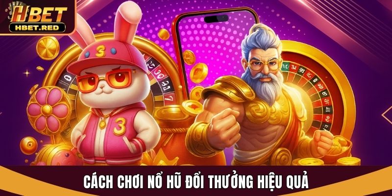 cách chơi nổ hũ đổi thưởng