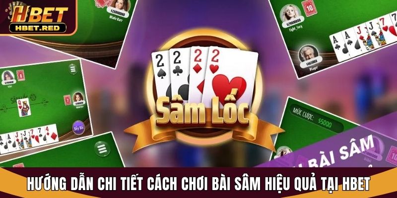 Hướng Dẫn Chi Tiết Cách Chơi Bài Sâm Hiệu Quả Tại Hbet chơi bài sâm