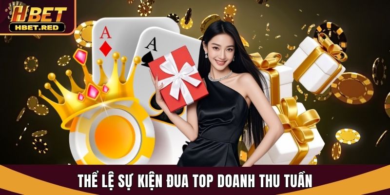 Đua Top Doanh Thu Tuần Hbet - Cơ Hội Rinh Quà Giá Trị Khủng đua top doanh thu tuần