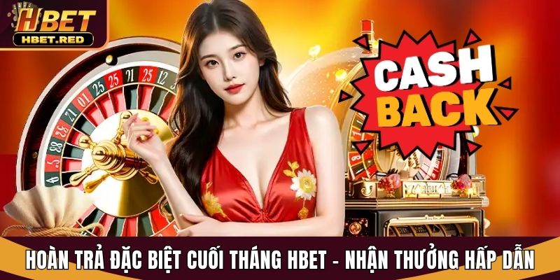 Hoàn Trả Đặc Biệt Cuối Tháng Hbet - Nhận Thưởng Hấp Dẫn Cực Đã hoàn trả đặc biệt cuối tháng
