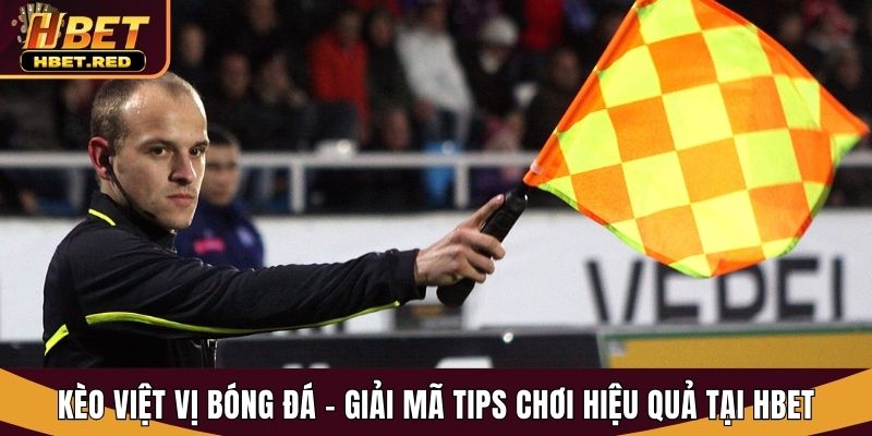 Kèo Việt Vị Bóng Đá - Giải Mã Tips Chơi Hiệu Quả Tại Hbet kèo việt vị