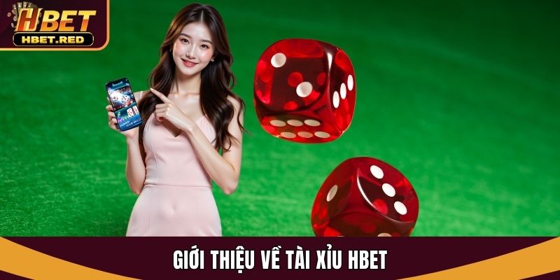 Tải App Tài Xỉu Hbet - Trải Nghiệm Giải Trí Cá Cược Đỉnh Cao Giới thiệu về tài xỉu Hbet
