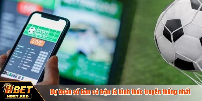 Kèo Tỷ Số Chính Xác - Dự Đoán Kết Quả Trận Đấu Chuẩn Xác Dự đoán số bàn cả trận là hình thức truyền thống nhất