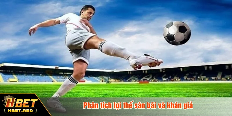 Phân tích lợi thế sân bãi và khán giả