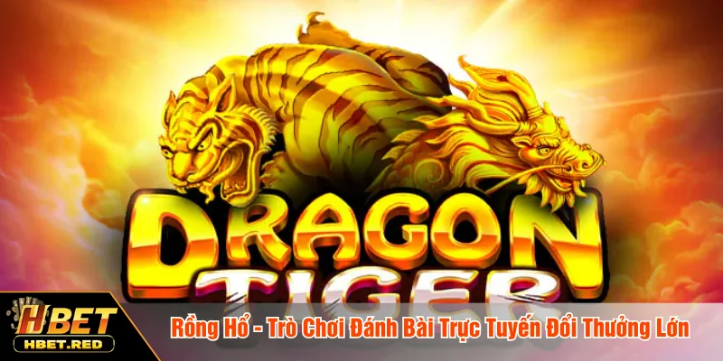 Rồng Hổ - Trò Chơi Đánh Bài Trực Tuyến Đổi Thưởng Lớn Rồng hổ